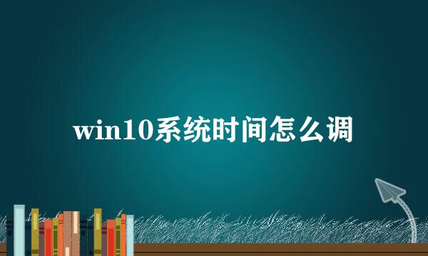 win10系统时间怎么调