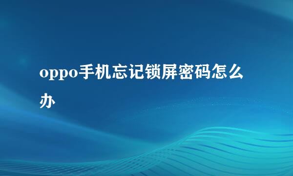 oppo手机忘记锁屏密码怎么办