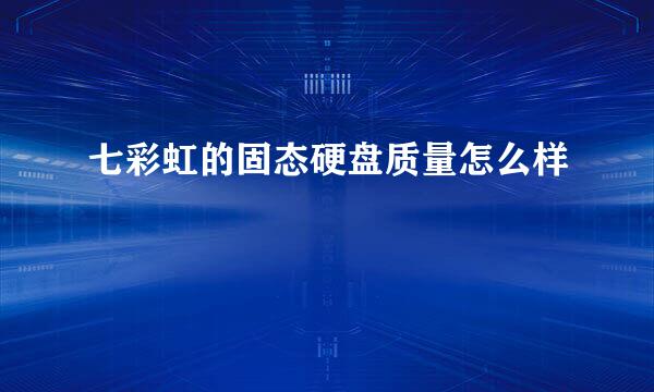 七彩虹的固态硬盘质量怎么样