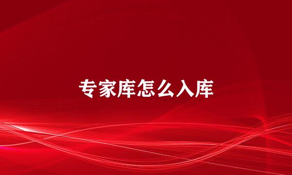 专家库怎么入库