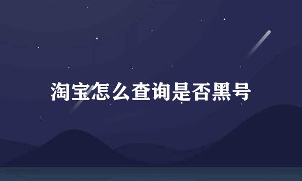 淘宝怎么查询是否黑号