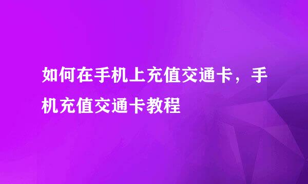 如何在手机上充值交通卡，手机充值交通卡教程