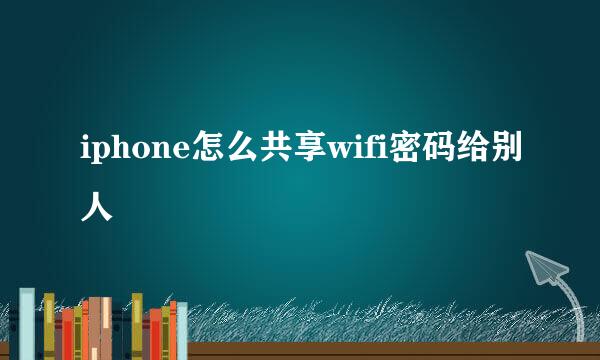 iphone怎么共享wifi密码给别人
