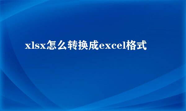 xlsx怎么转换成excel格式