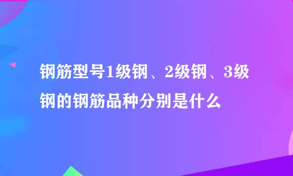 钢筋型号1级钢、2级钢、3级钢的钢筋品种分别是什么