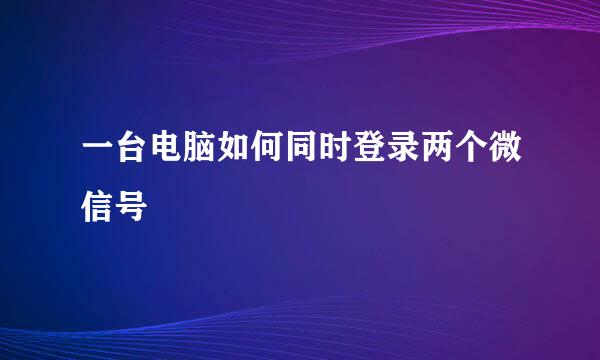 一台电脑如何同时登录两个微信号