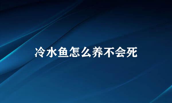 冷水鱼怎么养不会死