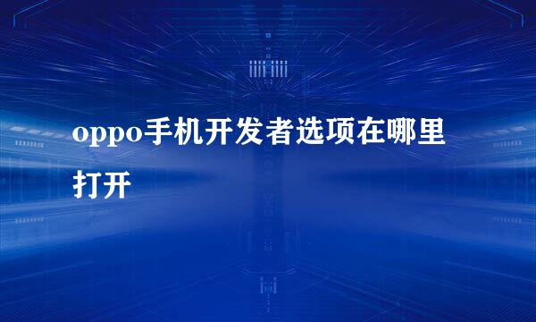 oppo手机开发者选项在哪里打开