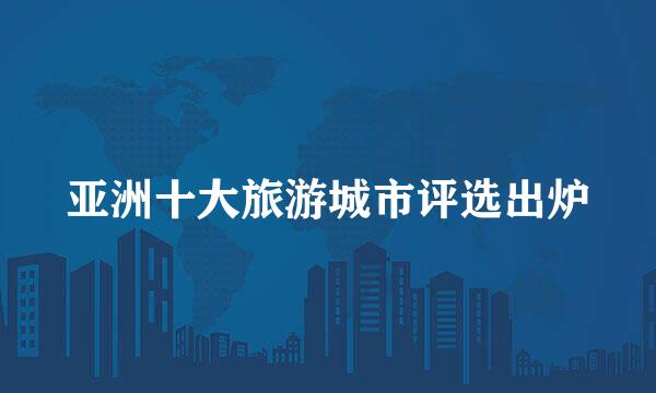 亚洲十大旅游城市评选出炉