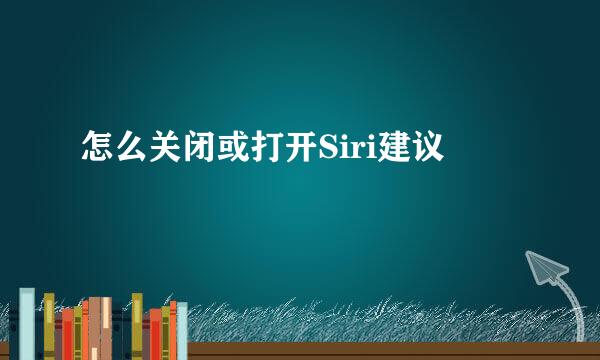 怎么关闭或打开Siri建议