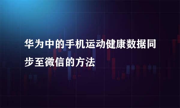 华为中的手机运动健康数据同步至微信的方法