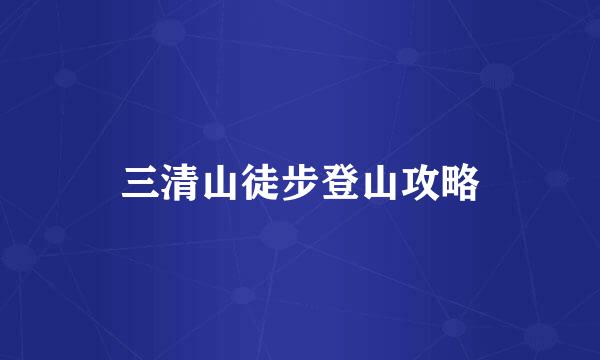 三清山徒步登山攻略