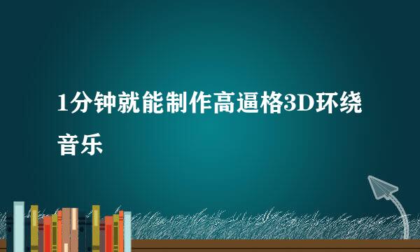 1分钟就能制作高逼格3D环绕音乐