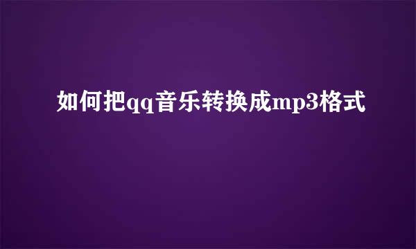 如何把qq音乐转换成mp3格式