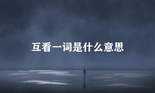 互看一词是什么意思