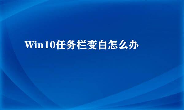 Win10任务栏变白怎么办