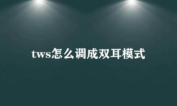 tws怎么调成双耳模式