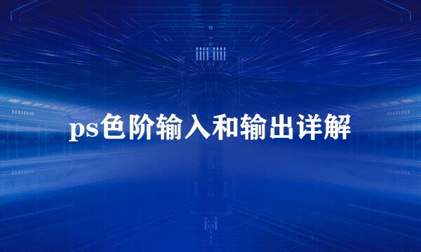 ps色阶输入和输出详解