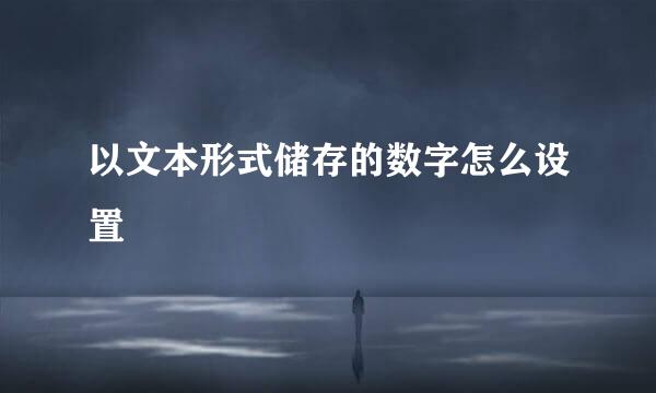 以文本形式储存的数字怎么设置