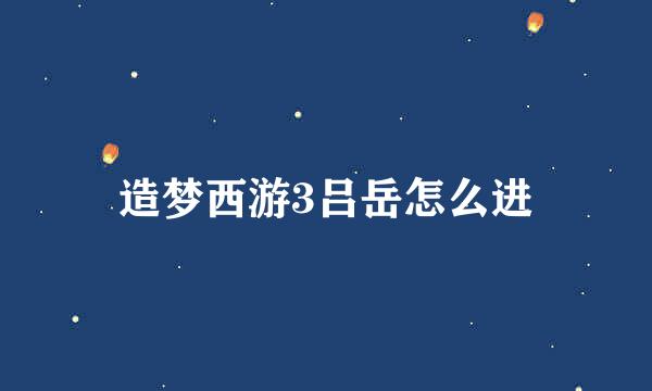 造梦西游3吕岳怎么进