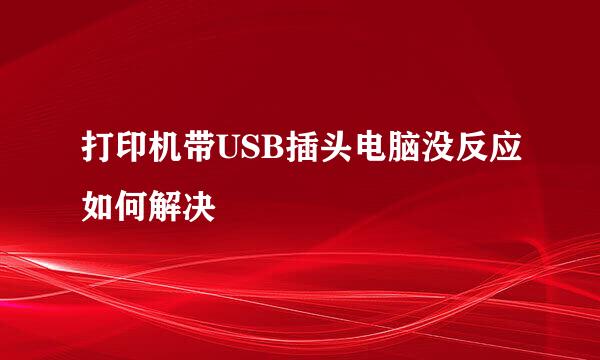 打印机带USB插头电脑没反应如何解决