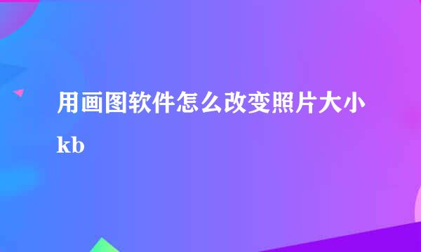 用画图软件怎么改变照片大小kb