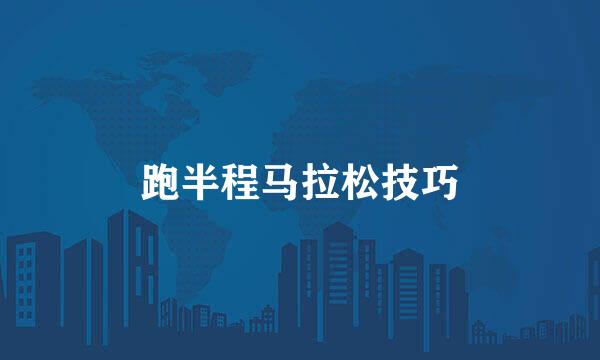 跑半程马拉松技巧