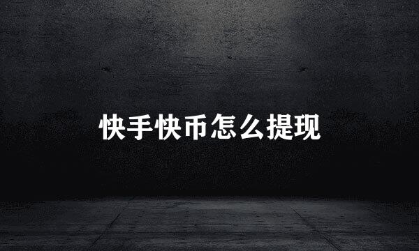 快手快币怎么提现