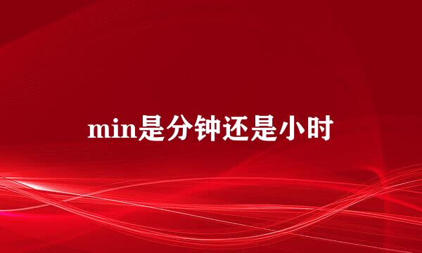 min是分钟还是小时