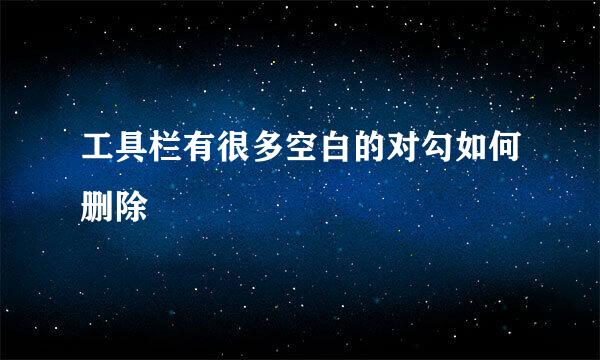工具栏有很多空白的对勾如何删除