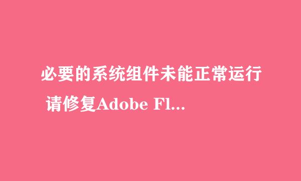 必要的系统组件未能正常运行 请修复Adobe Flash Player