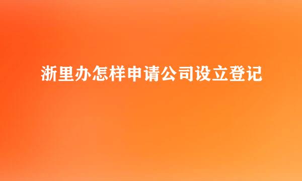 浙里办怎样申请公司设立登记
