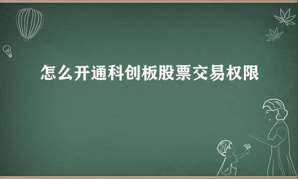 怎么开通科创板股票交易权限