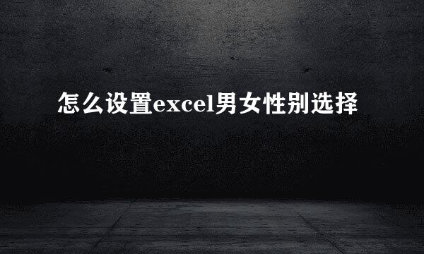 怎么设置excel男女性别选择
