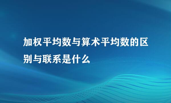 加权平均数与算术平均数的区别与联系是什么