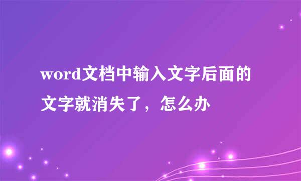 word文档中输入文字后面的文字就消失了，怎么办