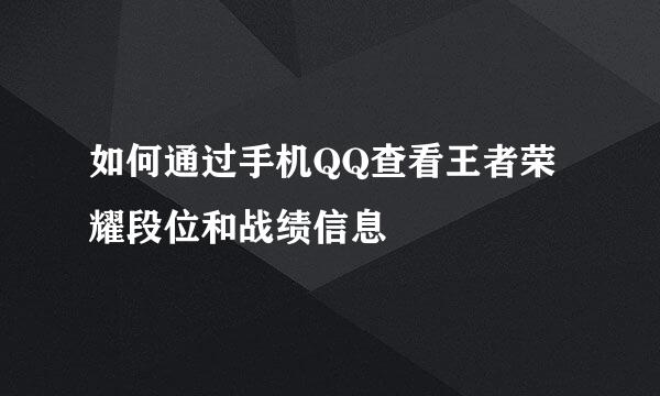 如何通过手机QQ查看王者荣耀段位和战绩信息