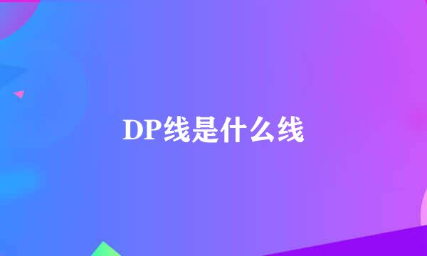 DP线是什么线