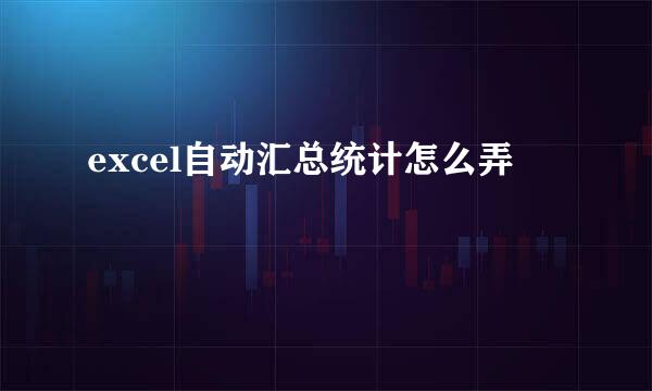 excel自动汇总统计怎么弄