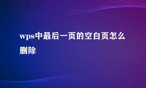 wps中最后一页的空白页怎么删除
