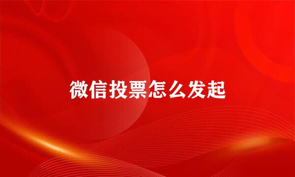 微信投票怎么发起