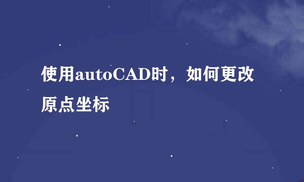 使用autoCAD时，如何更改原点坐标