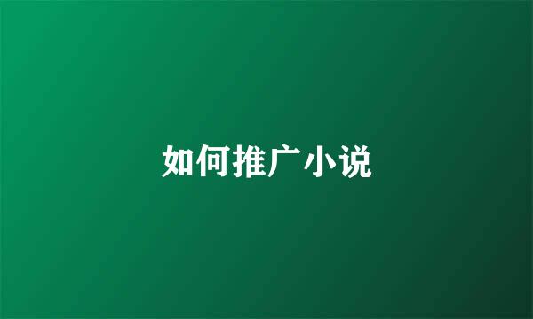 如何推广小说