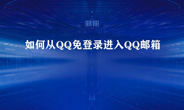 如何从QQ免登录进入QQ邮箱