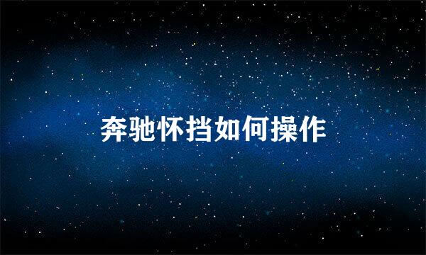 奔驰怀挡如何操作