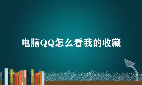 电脑QQ怎么看我的收藏