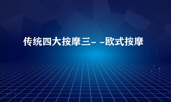 传统四大按摩三- -欧式按摩