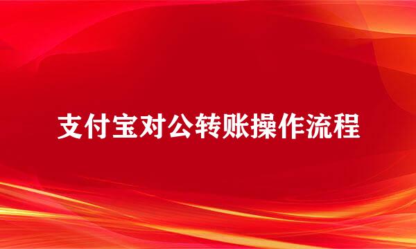 支付宝对公转账操作流程