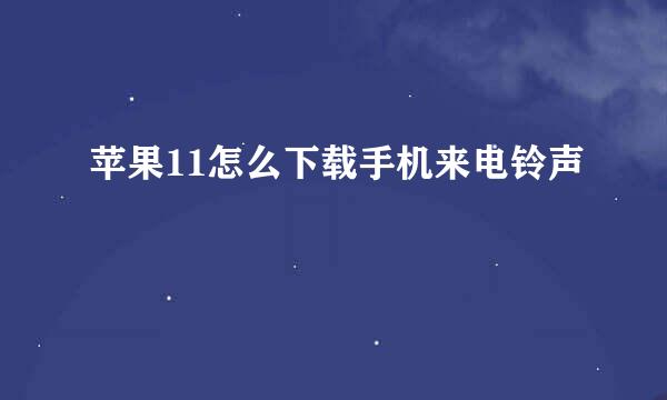 苹果11怎么下载手机来电铃声