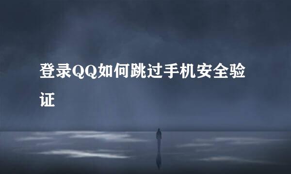 登录QQ如何跳过手机安全验证